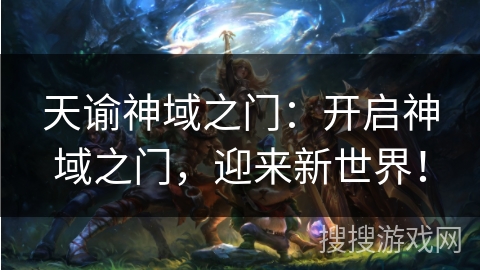 天谕神域之门：开启神域之门，迎来新世界！