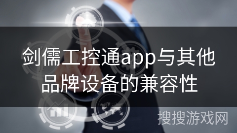 剑儒工控通app与其他品牌设备的兼容性