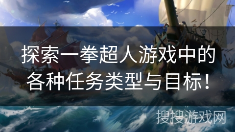 探索一拳超人游戏中的各种任务类型与目标！
