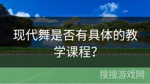 现代舞是否有具体的教学课程？