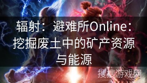 辐射：避难所Online：挖掘废土中的矿产资源与能源