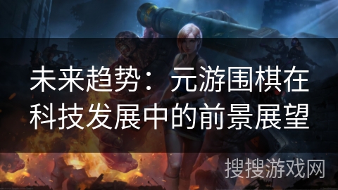 未来趋势：元游围棋在科技发展中的前景展望
