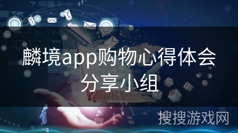 麟境app购物心得体会分享小组