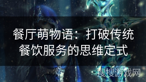 餐厅萌物语：打破传统餐饮服务的思维定式