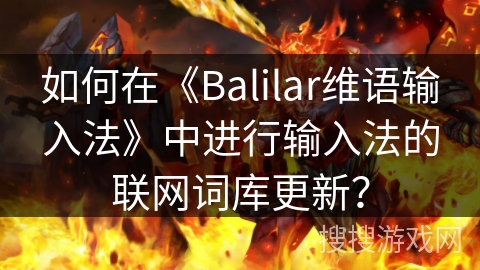 如何在《Balilar维语输入法》中进行输入法的联网词库更新？