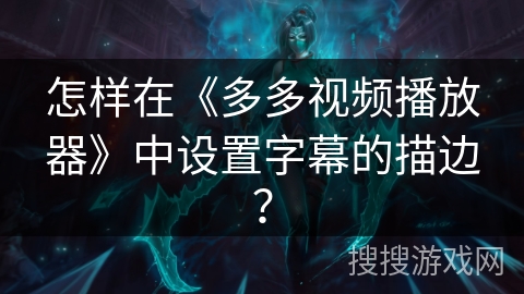 怎样在《多多视频播放器》中设置字幕的描边？