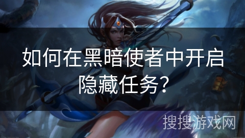 如何在黑暗使者中开启隐藏任务？
