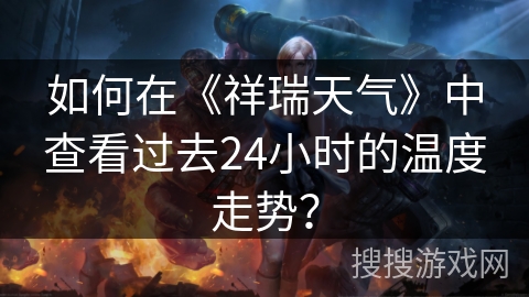 如何在《祥瑞天气》中查看过去24小时的温度走势？