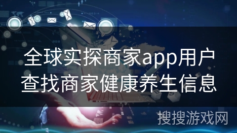 全球实探商家app用户查找商家健康养生信息 全球实探商家app用户查找商家健康养生信息
