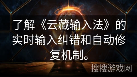 了解《云藏输入法》的实时输入纠错和自动修复机制。