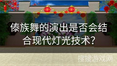 傣族舞的演出是否会结合现代灯光技术？