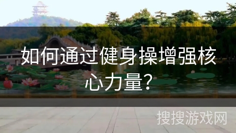 如何通过健身操增强核心力量？