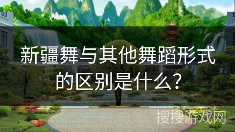 新疆舞与其他舞蹈形式的区别是什么？