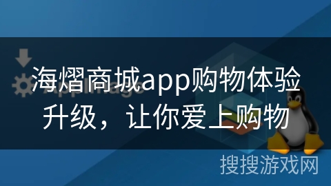 海熠商城app购物体验升级，让你爱上购物