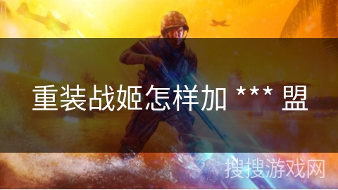 重装战姬怎样加 *** 盟