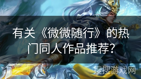 有关《微微随行》的热门同人作品推荐? 有关《微微随行》的热门同人作品推荐?