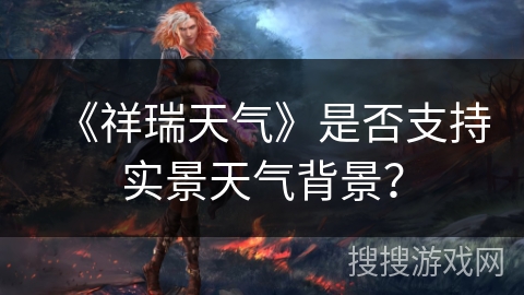 《祥瑞天气》是否支持实景天气背景？