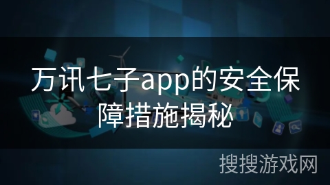 万讯七子app的安全保障措施揭秘 万讯七子app的安全保障措施揭秘