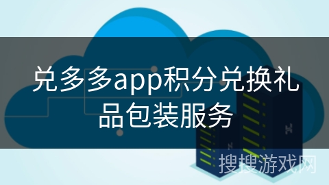 兑多多app积分兑换礼品包装服务 兑多多app积分兑换礼品包装服务
