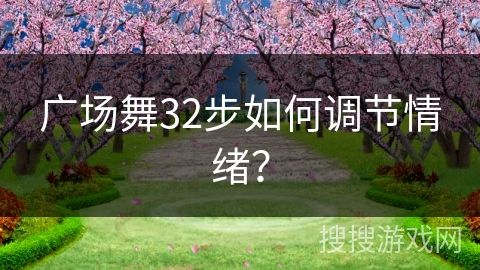广场舞32步如何调节情绪？
