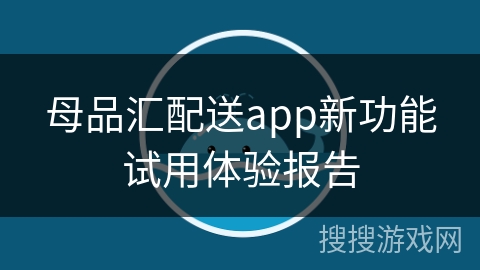 母品汇配送app新功能试用体验报告 母品汇配送app新功能试用体验报告