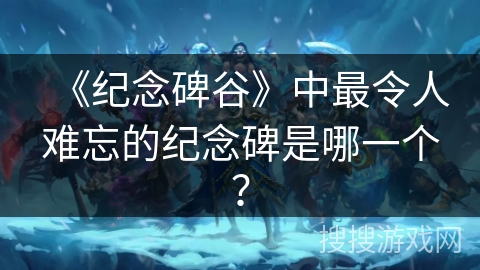 《纪念碑谷》中最令人难忘的纪念碑是哪一个？