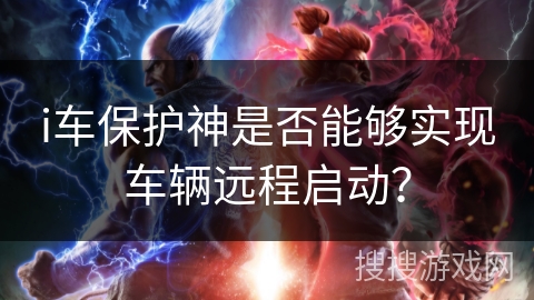 i车保护神是否能够实现车辆远程启动? i车保护神是否能够实现车辆远程启动?