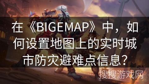 在《BIGEMAP》中，如何设置地图上的实时城市防灾避难点信息？