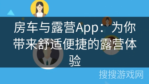 房车与露营App:为你带来舒适便捷的露营体验 房车与露营App:为你带来舒适便捷的露营体验