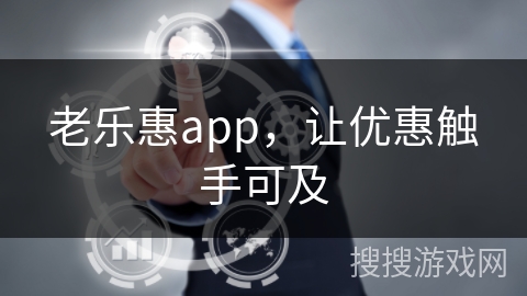 老乐惠app，让优惠触手可及