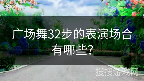 广场舞32步的表演场合有哪些？