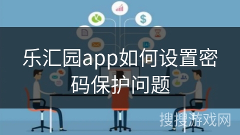 乐汇园app如何设置密码保护问题 乐汇园app如何设置密码保护问题