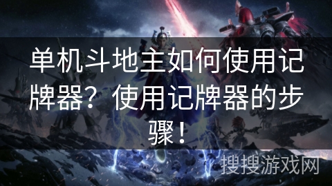 单机斗地主如何使用记牌器？使用记牌器的步骤！