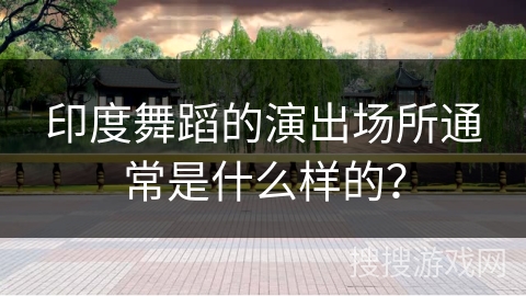印度舞蹈的演出场所通常是什么样的？