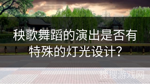 秧歌舞蹈的演出是否有特殊的灯光设计？