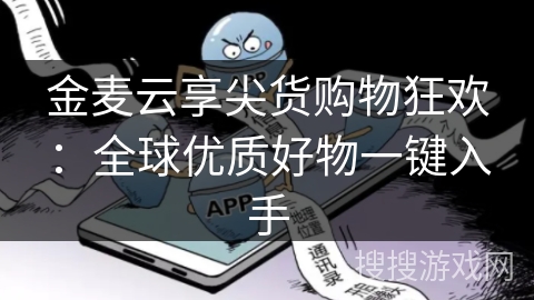 金麦云享尖货购物狂欢：全球优质好物一键入手