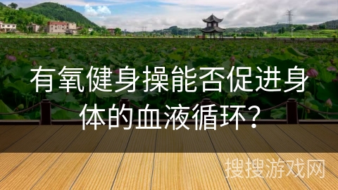 有氧健身操能否促进身体的血液循环？