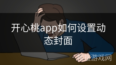 开心桃app如何设置动态封面 开心桃app如何设置动态封面
