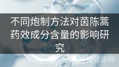 不同炮制方法对茵陈蒿药效成分含量的影响研究