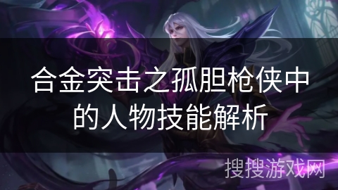 合金突击之孤胆枪侠中的人物技能解析