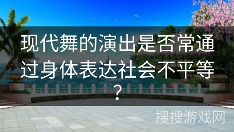 现代舞的演出是否常通过身体表达社会不平等？