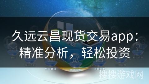 久远云昌现货交易app：精准分析，轻松投资