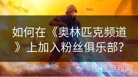 如何在《奥林匹克频道》上加入粉丝俱乐部? 如何在《奥林匹克频道》上加入粉丝俱乐部?