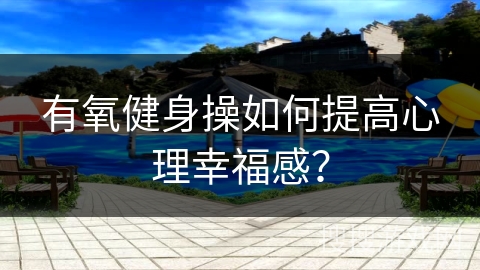 有氧健身操如何提高心理幸福感？
