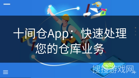 十间仓App：快速处理您的仓库业务