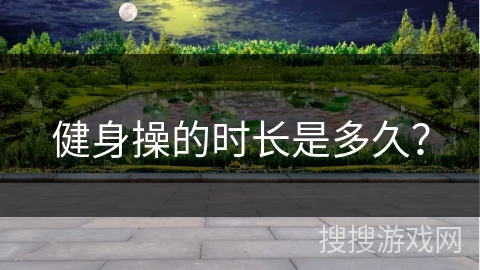 健身操的时长是多久？