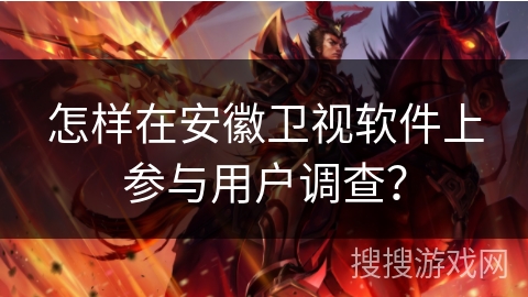 怎样在安徽卫视软件上参与用户调查？