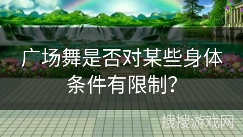 广场舞是否对某些身体条件有限制？