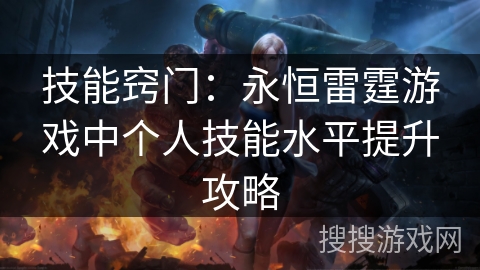 技能窍门：永恒雷霆游戏中个人技能水平提升攻略