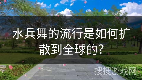 水兵舞的流行是如何扩散到全球的？